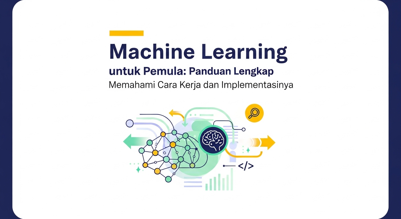 Machine Learning untuk Pemula: Panduan Lengkap Memahami Cara Kerja dan Implementasinya