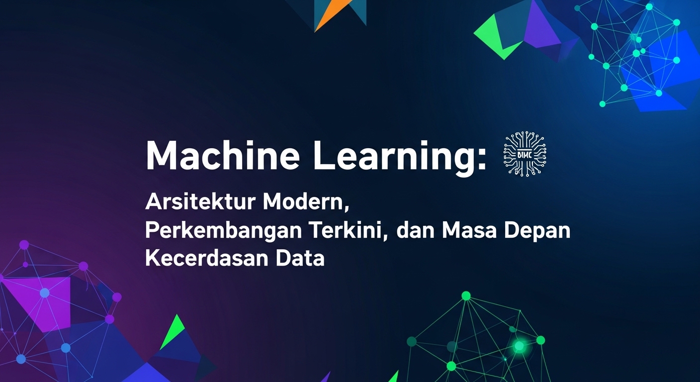 Machine Learning: Arsitektur Modern, Perkembangan Terkini, dan Masa Depan Kecerdasan Data