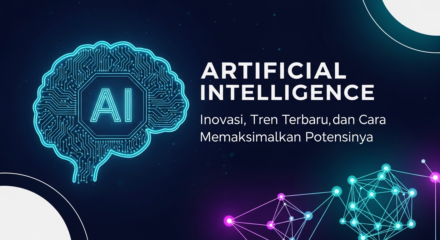 Artificial Intelligence: Inovasi, Tren Terbaru, dan Cara Memaksimalkan Potensinya