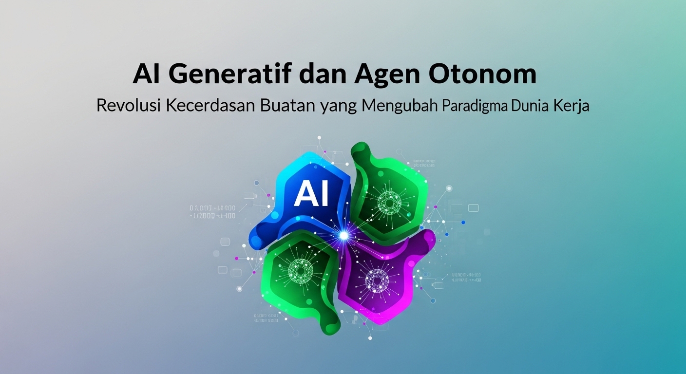 AI Generatif dan Agen Otonom: Revolusi Kecerdasan Buatan yang Mengubah Paradigma Dunia Kerja