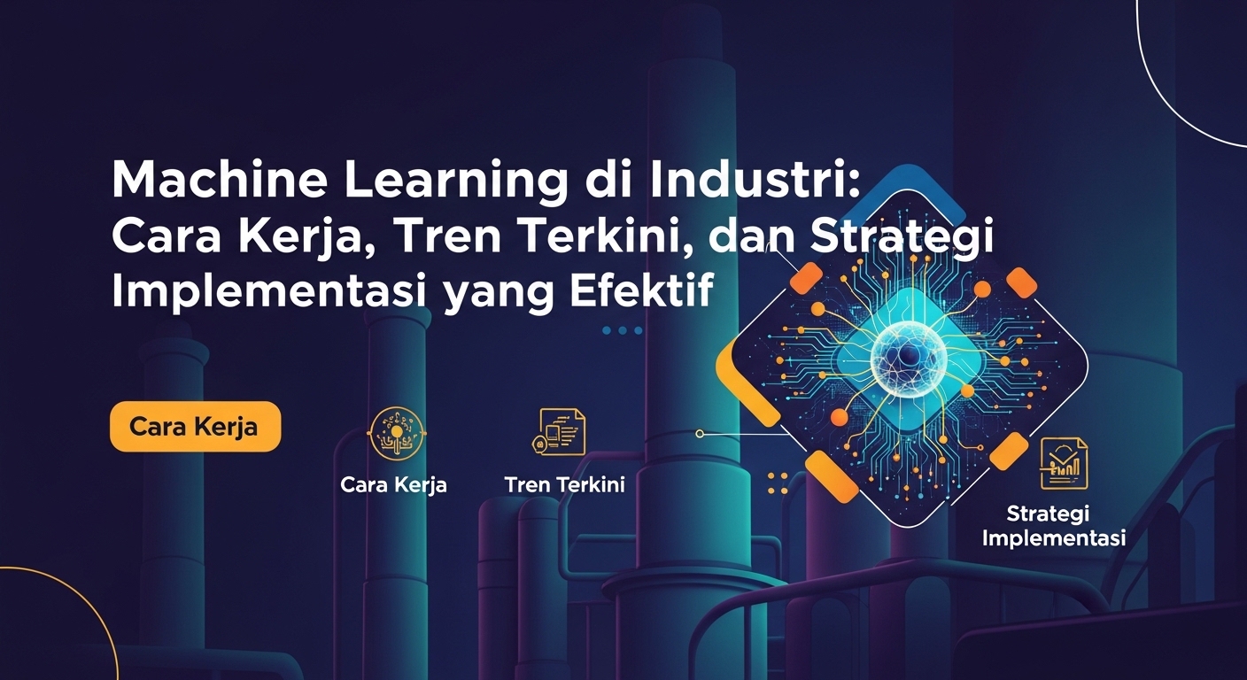 Machine Learning di Industri: Cara Kerja, Tren Terkini, dan Strategi Implementasi yang Efektif