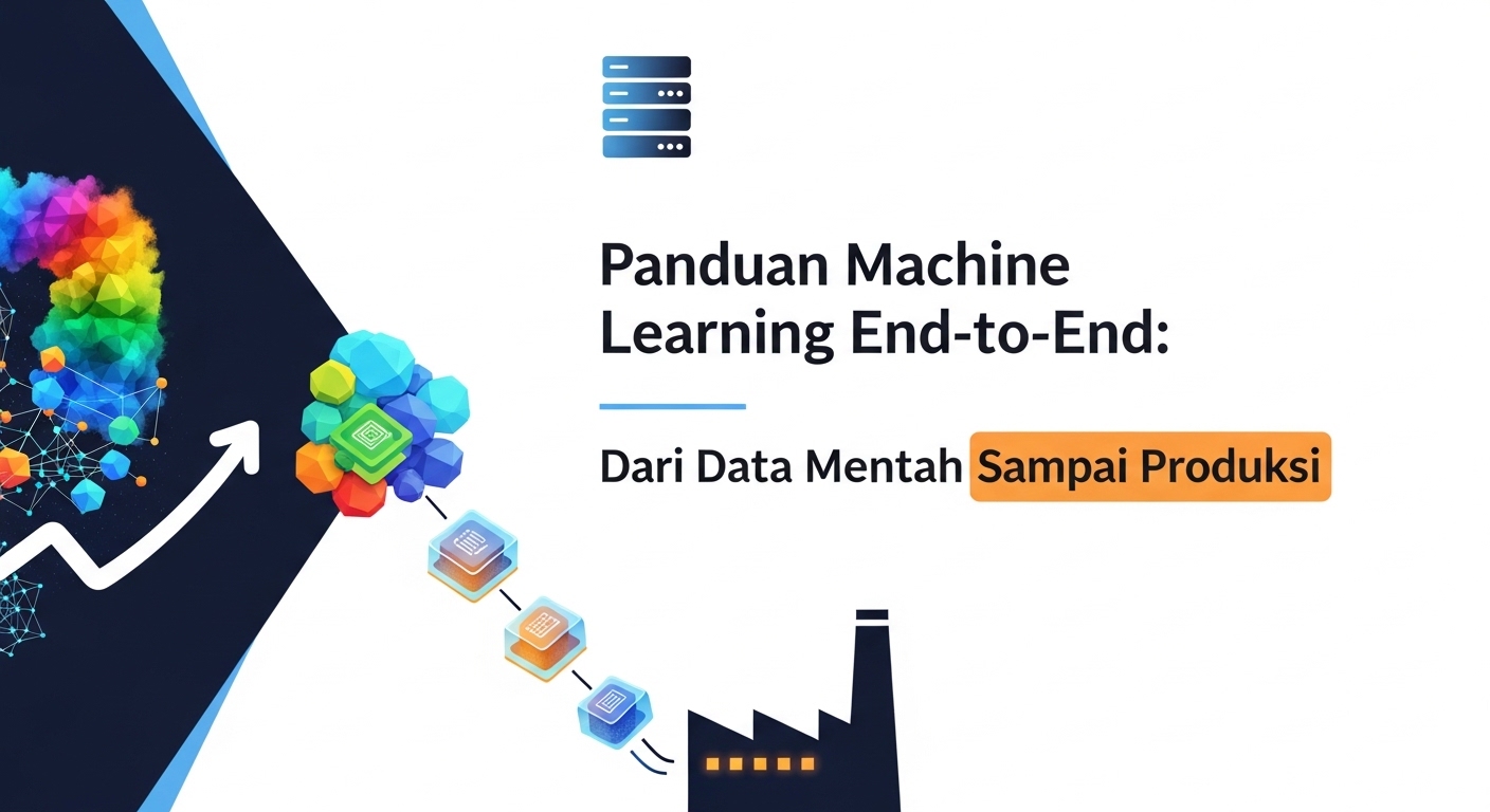 Panduan Machine Learning End-to-End: Dari Data Mentah Sampai Produksi